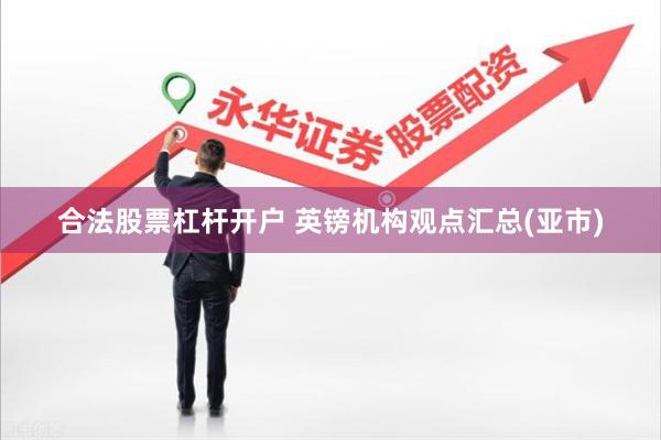 合法股票杠杆开户 英镑机构观点汇总(亚市)