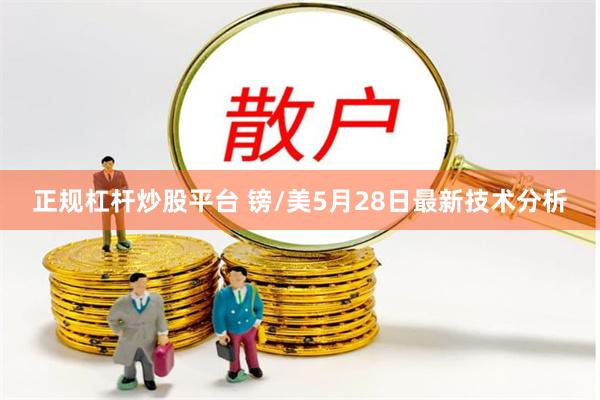 正规杠杆炒股平台 镑/美5月28日最新技术分析