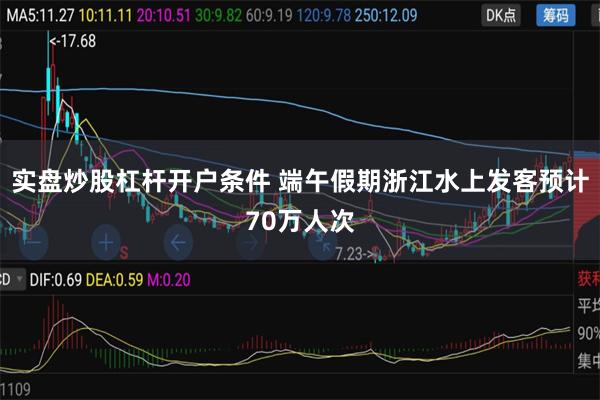 实盘炒股杠杆开户条件 端午假期浙江水上发客预计70万人次