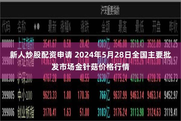 新人炒股配资申请 2024年5月28日全国主要批发市场金针菇价格行情