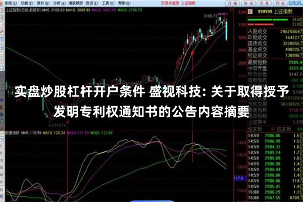 实盘炒股杠杆开户条件 盛视科技: 关于取得授予发明专利权通知书的公告内容摘要