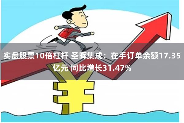 实盘股票10倍杠杆 圣晖集成：在手订单余额17.35亿元 同比增长31.47%