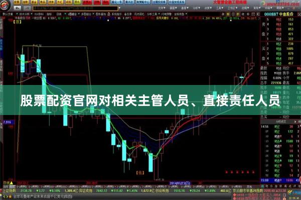 股票配资官网对相关主管人员、直接责任人员