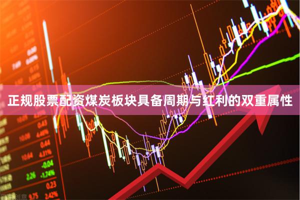 正规股票配资煤炭板块具备周期与红利的双重属性