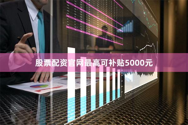 股票配资官网最高可补贴5000元