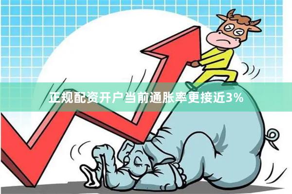 正规配资开户当前通胀率更接近3%